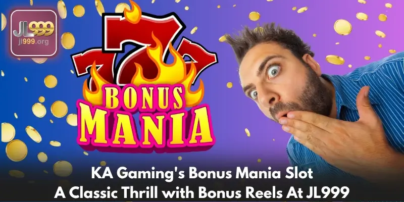KA Gaming's Bonus Mania Slot A Classic Thrill with Bonus Reels At JL999